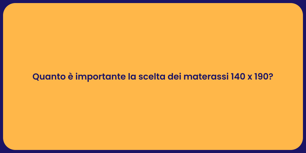 Quanto è importante la scelta dei materassi 140 x 190?
