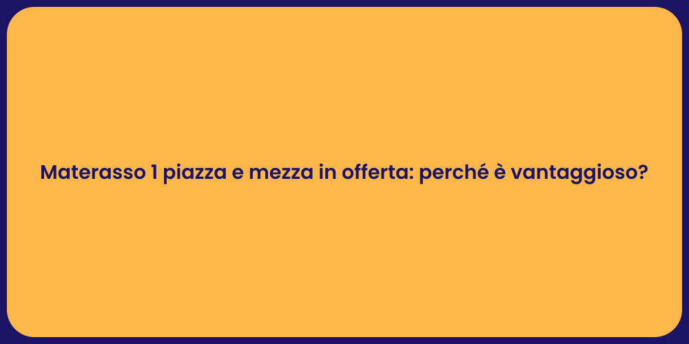Materasso 1 piazza e mezza in offerta: perché è vantaggioso?