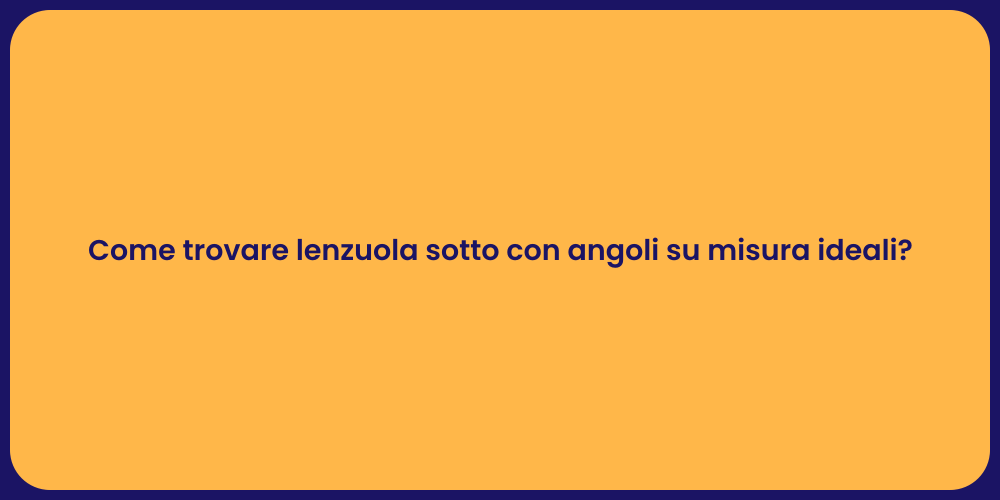 Come trovare lenzuola sotto con angoli su misura ideali?