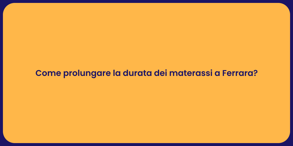 Come prolungare la durata dei materassi a Ferrara?