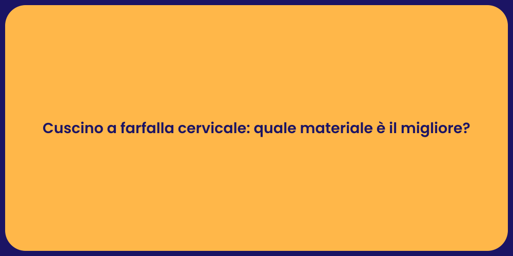 Cuscino a farfalla cervicale: quale materiale è il migliore?