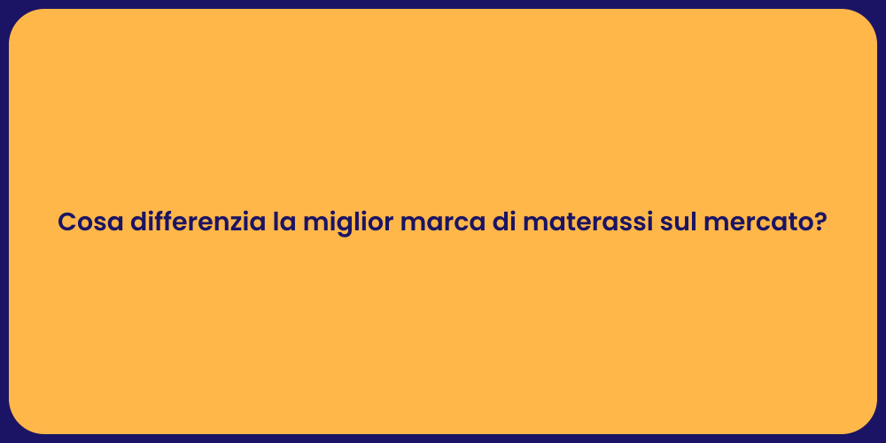 Cosa differenzia la miglior marca di materassi sul mercato?