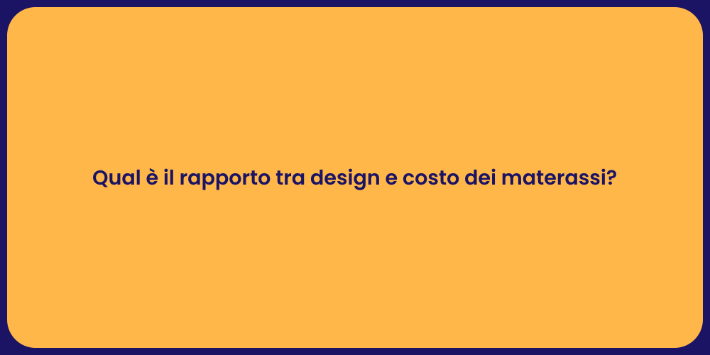 Qual è il rapporto tra design e costo dei materassi?