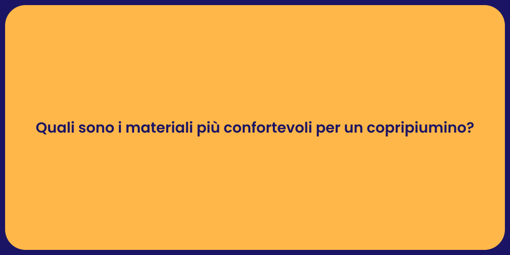 Quali sono i materiali più confortevoli per un copripiumino?