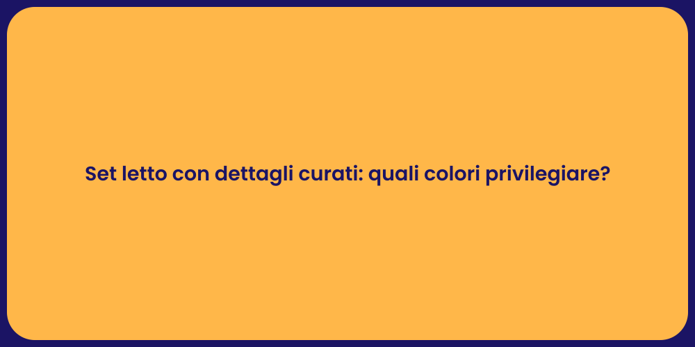 Set letto con dettagli curati: quali colori privilegiare?