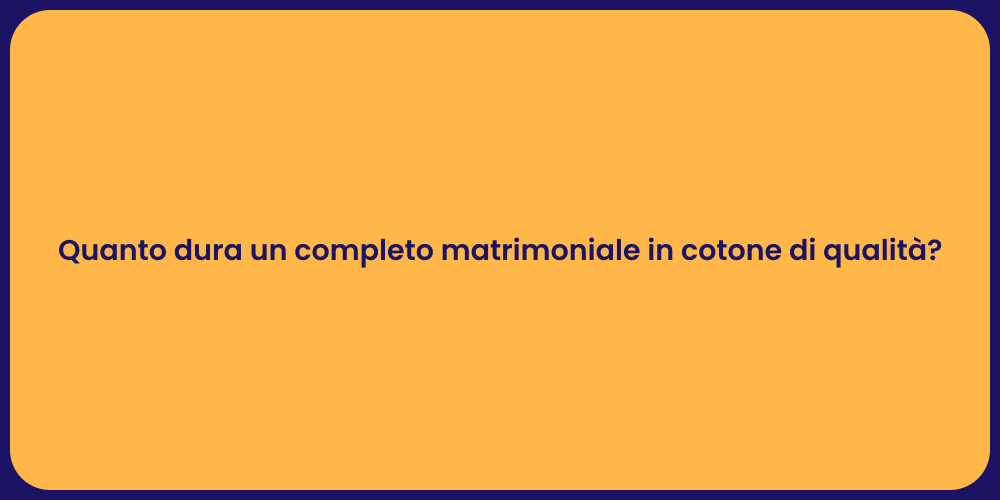 Quanto dura un completo matrimoniale in cotone di qualità?