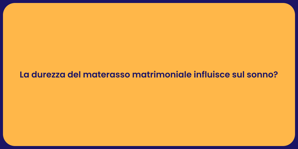 La durezza del materasso matrimoniale influisce sul sonno?