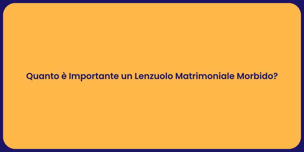 Quanto è Importante un Lenzuolo Matrimoniale Morbido?