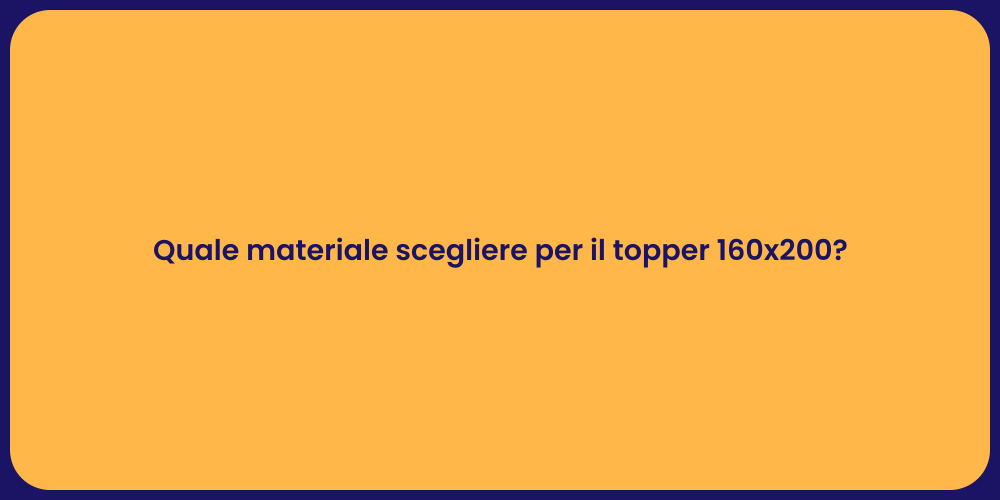 Quale materiale scegliere per il topper 160x200?