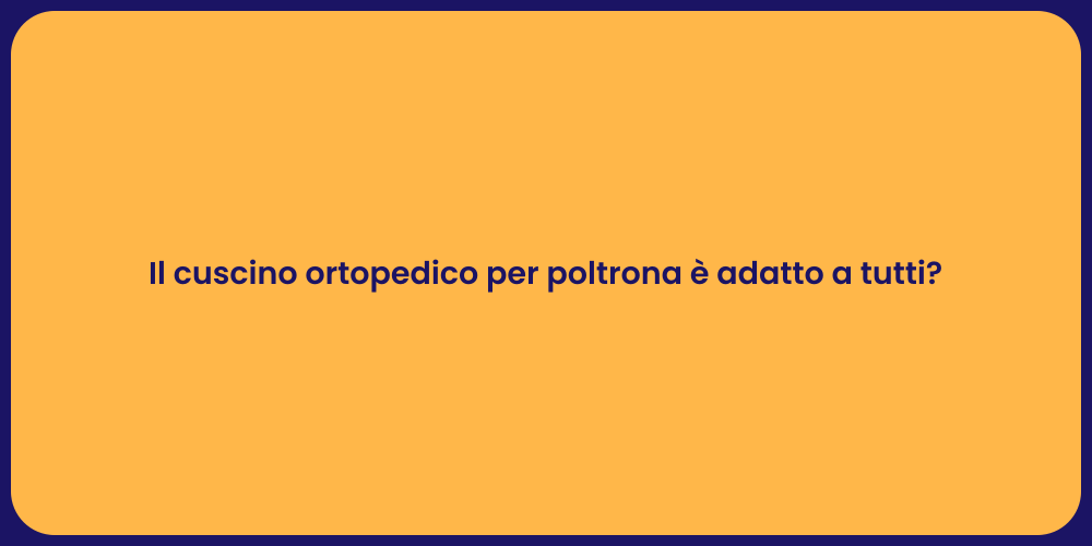 Il cuscino ortopedico per poltrona è adatto a tutti?