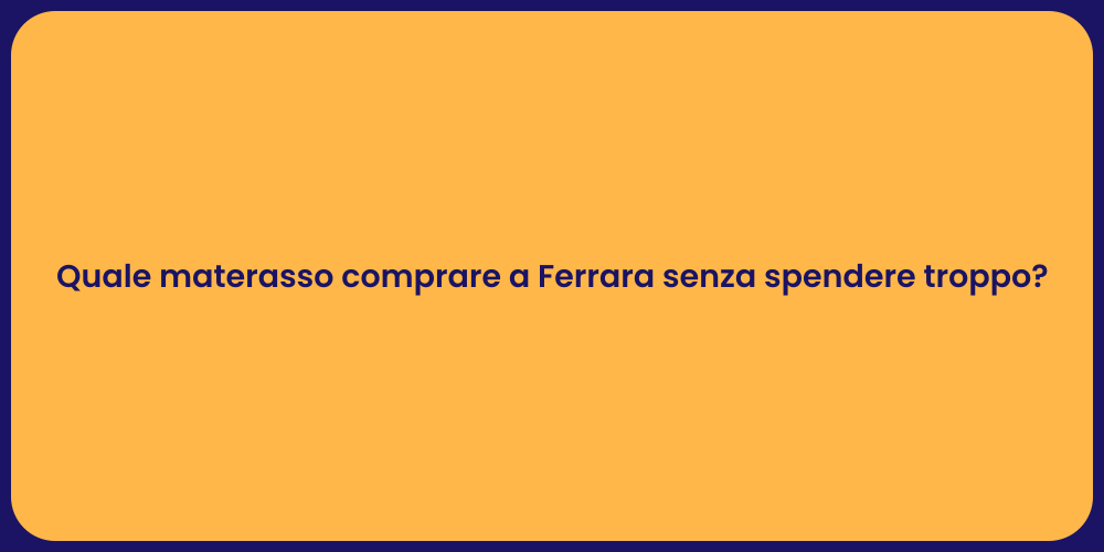 Quale materasso comprare a Ferrara senza spendere troppo?