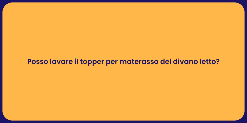 Posso lavare il topper per materasso del divano letto?