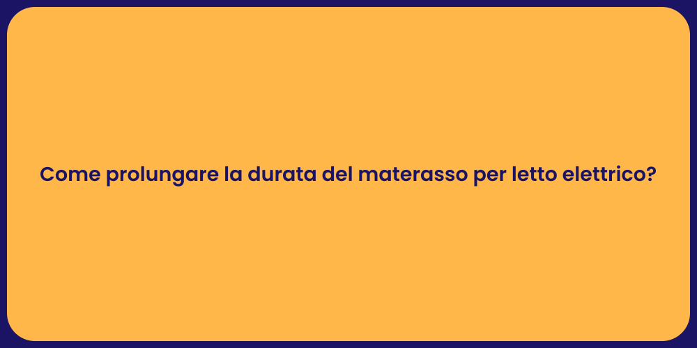 Come prolungare la durata del materasso per letto elettrico?