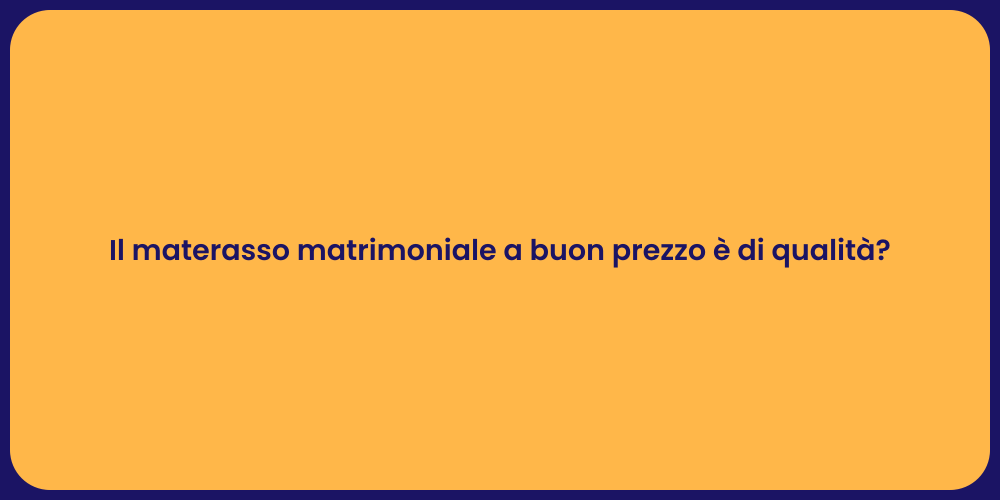 Il materasso matrimoniale a buon prezzo è di qualità?