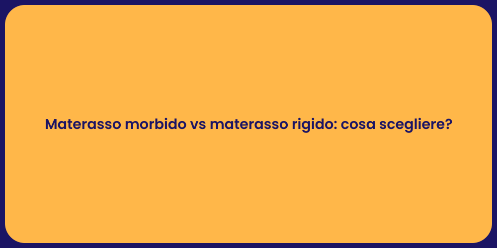 Materasso morbido vs materasso rigido: cosa scegliere?
