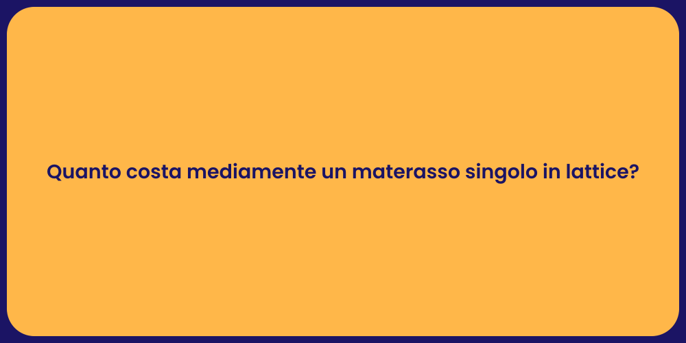 Quanto costa mediamente un materasso singolo in lattice?