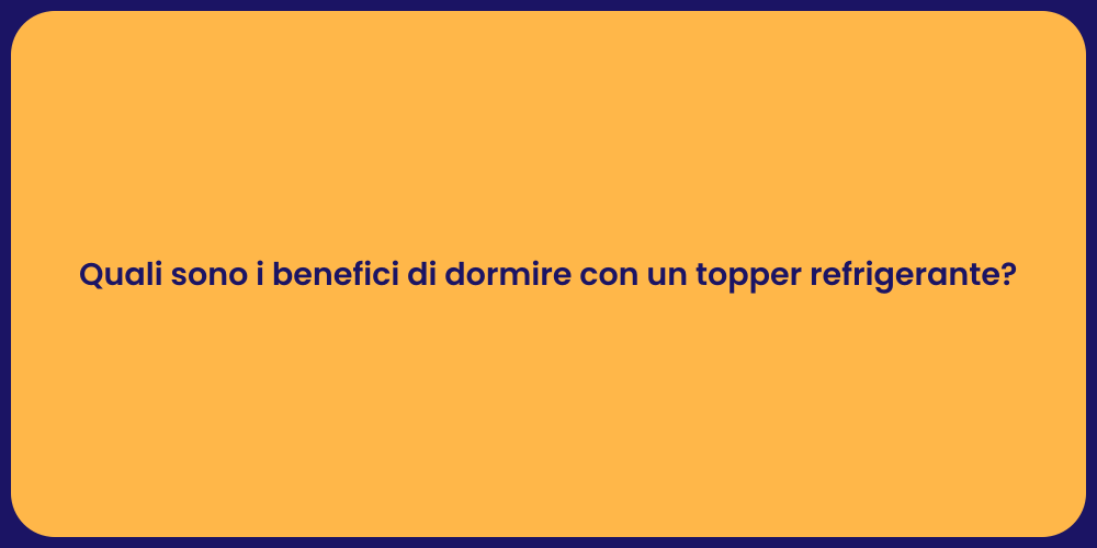 Quali sono i benefici di dormire con un topper refrigerante?