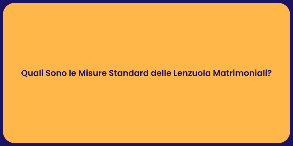 Quali Sono le Misure Standard delle Lenzuola Matrimoniali?