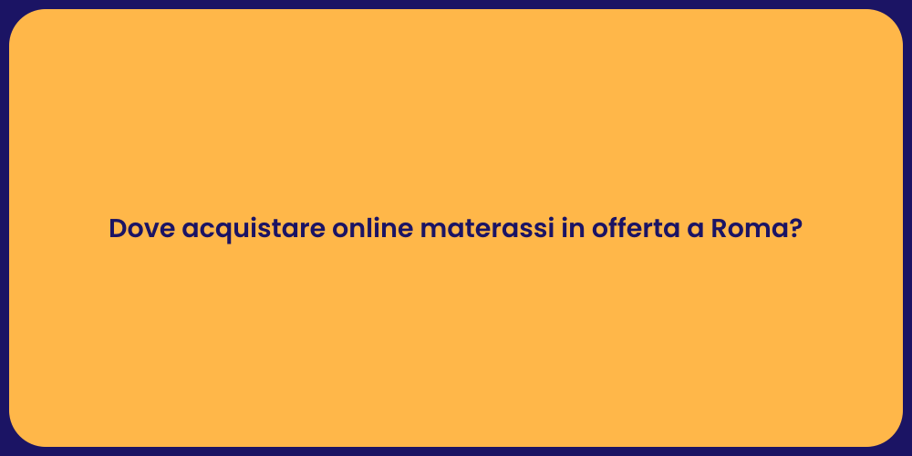 Dove acquistare online materassi in offerta a Roma?