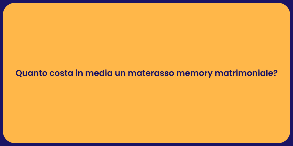 Quanto costa in media un materasso memory matrimoniale?