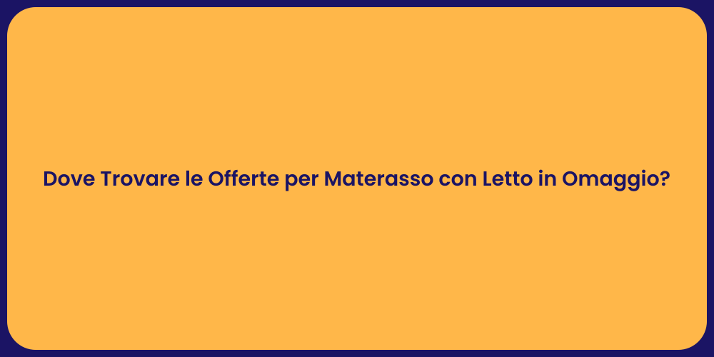 Dove Trovare le Offerte per Materasso con Letto in Omaggio?
