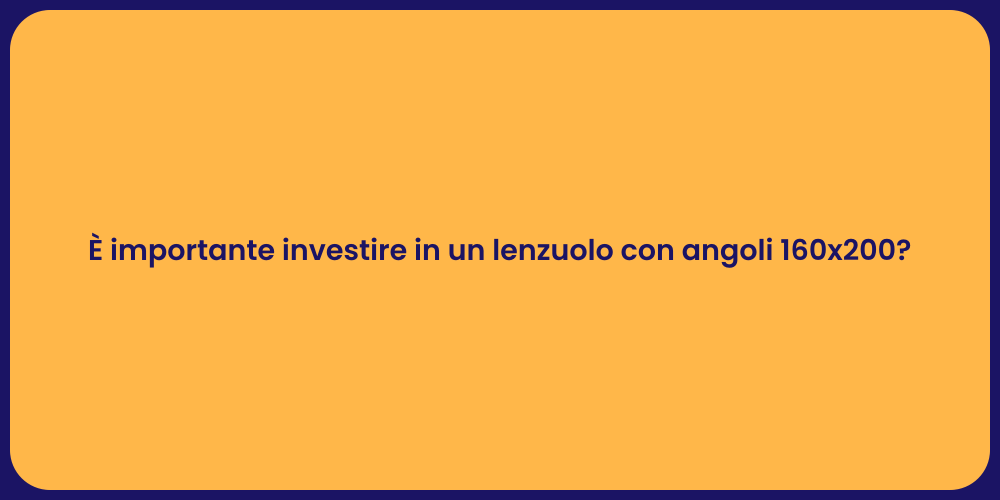 È importante investire in un lenzuolo con angoli 160x200?