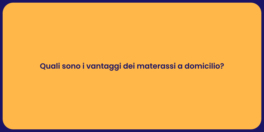 Quali sono i vantaggi dei materassi a domicilio?