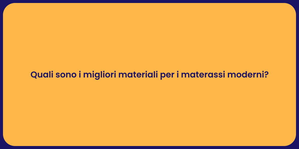 Quali sono i migliori materiali per i materassi moderni?