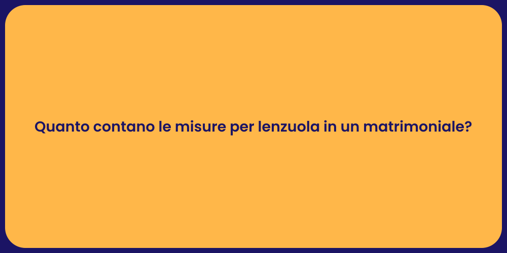 Quanto contano le misure per lenzuola in un matrimoniale?