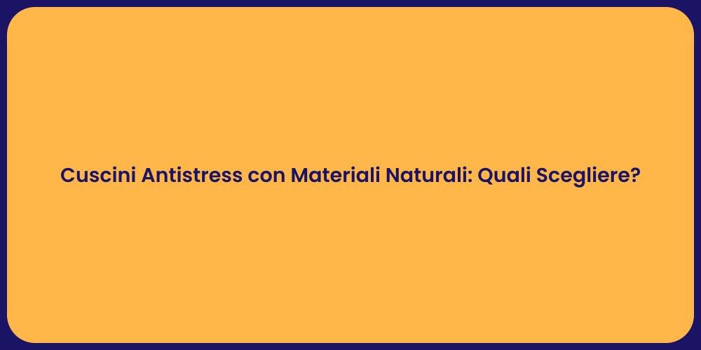 Cuscini Antistress con Materiali Naturali: Quali Scegliere?