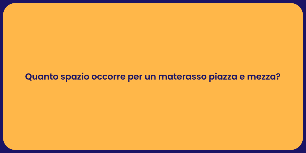 Quanto spazio occorre per un materasso piazza e mezza?