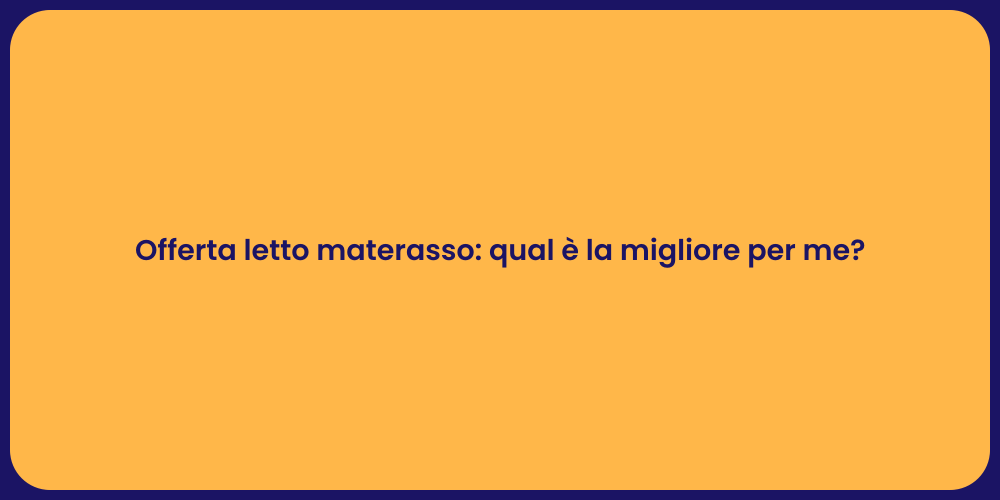 Offerta letto materasso: qual è la migliore per me?
