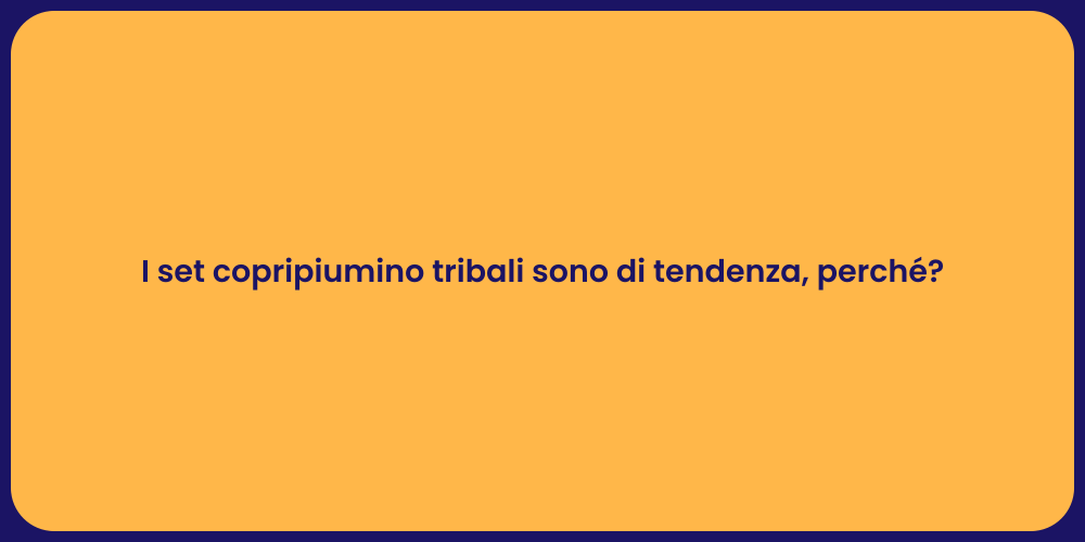 I set copripiumino tribali sono di tendenza, perché?