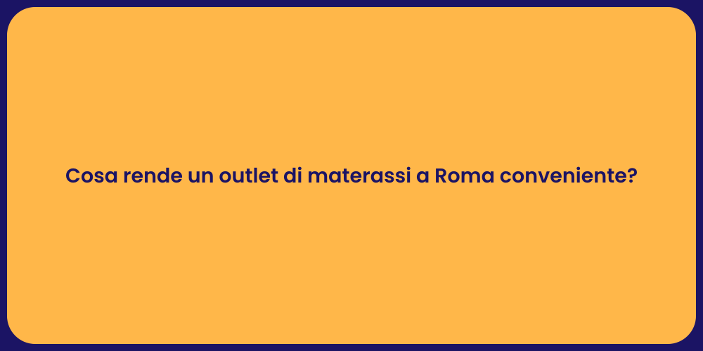 Cosa rende un outlet di materassi a Roma conveniente?