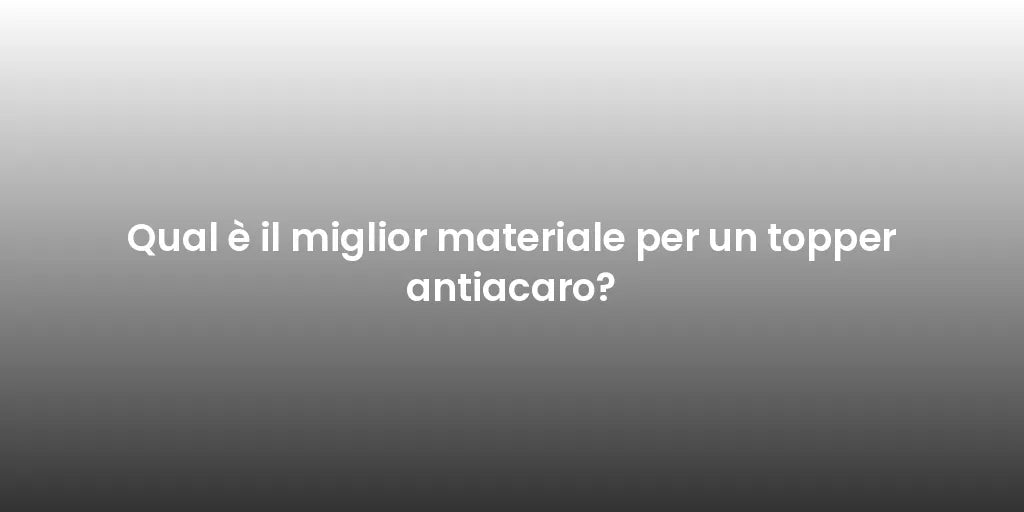 Qual è il miglior materiale per un topper antiacaro?