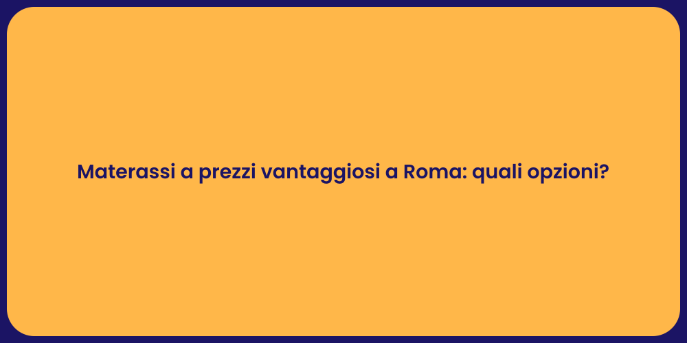 Materassi a prezzi vantaggiosi a Roma: quali opzioni?