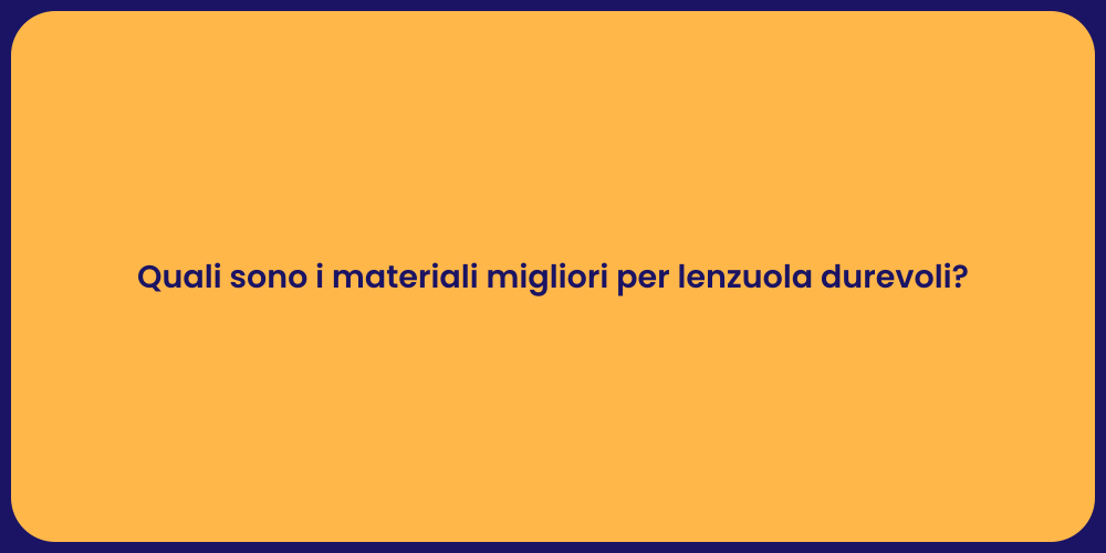 Quali sono i materiali migliori per lenzuola durevoli?
