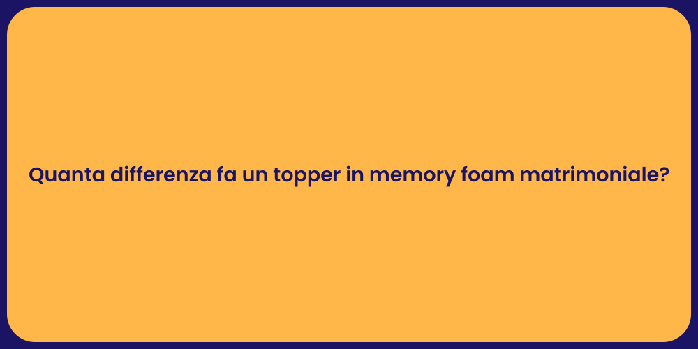 Quanta differenza fa un topper in memory foam matrimoniale?