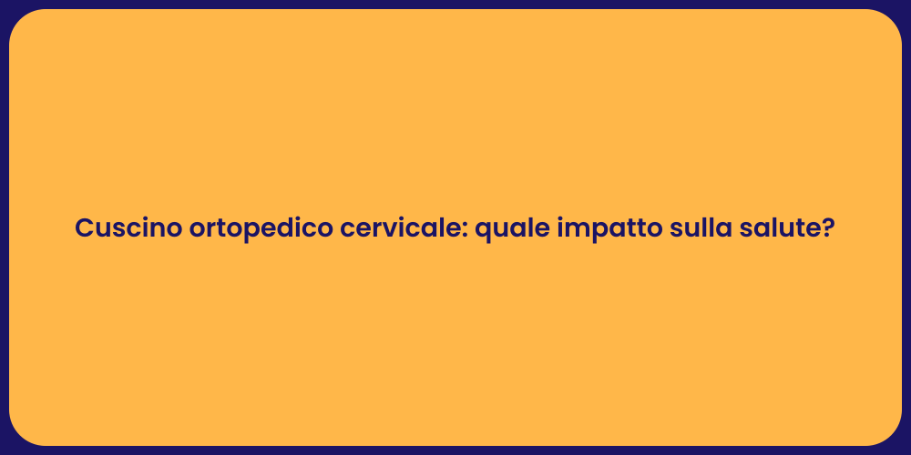 Cuscino ortopedico cervicale: quale impatto sulla salute?