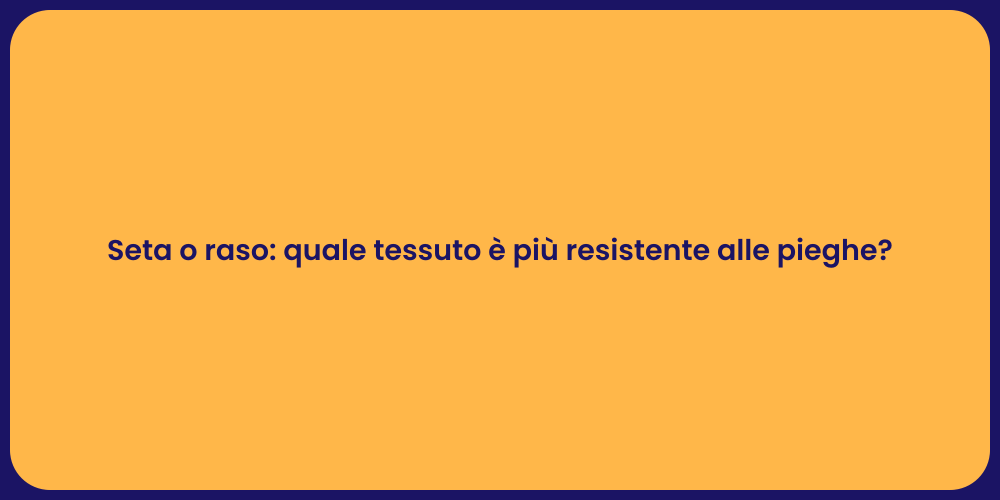 Seta o raso: quale tessuto è più resistente alle pieghe?