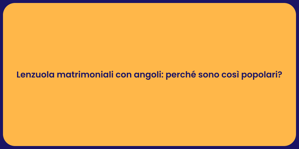 Lenzuola matrimoniali con angoli: perché sono così popolari?