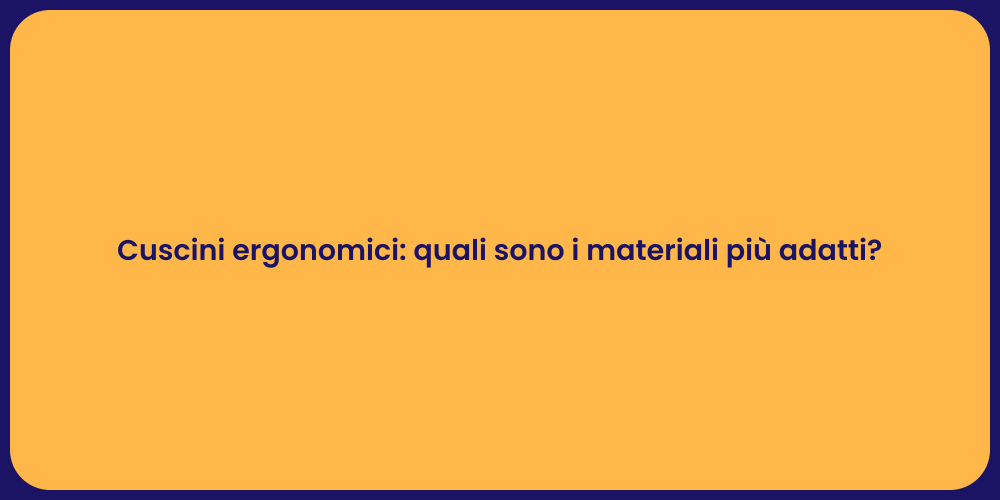 Cuscini ergonomici: quali sono i materiali più adatti?