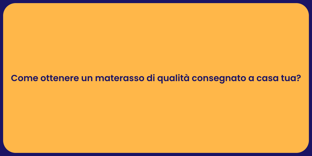 Come ottenere un materasso di qualità consegnato a casa tua?