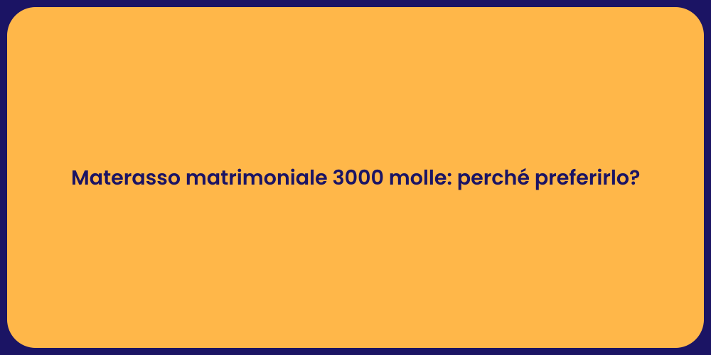 Materasso matrimoniale 3000 molle: perché preferirlo?