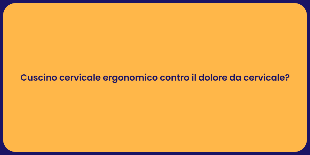 Cuscino cervicale ergonomico contro il dolore da cervicale?
