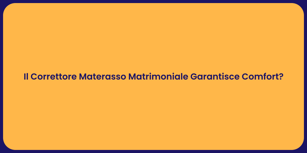 Il Correttore Materasso Matrimoniale Garantisce Comfort?