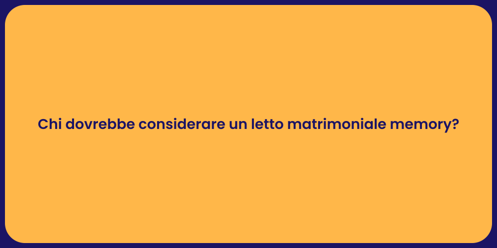 Chi dovrebbe considerare un letto matrimoniale memory?