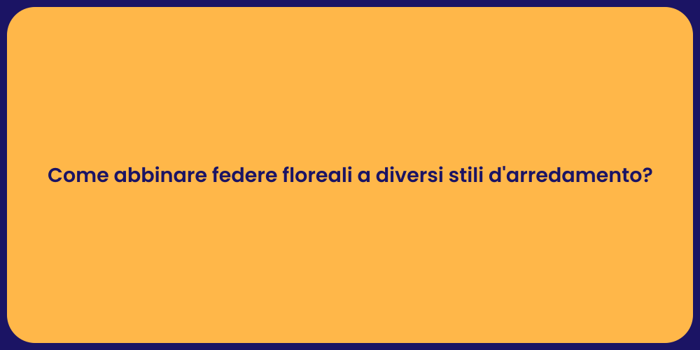 Come abbinare federe floreali a diversi stili d'arredamento?