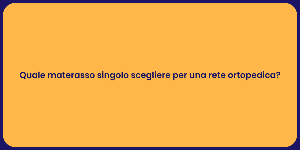 Quale materasso singolo scegliere per una rete ortopedica?