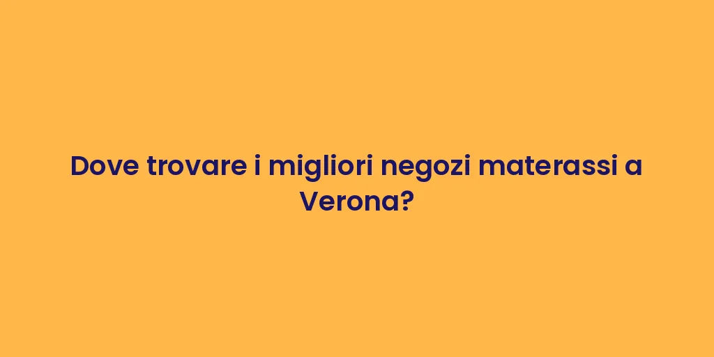 Dove trovare i migliori negozi materassi a Verona?